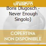 Boris Dlugosch - Never Enough Singolo)