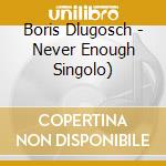 Boris Dlugosch - Never Enough Singolo) cd