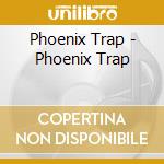 Phoenix Trap - Phoenix Trap cd musicale di Phoenix Trap