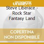 Steve Liberace - Rock Star Fantasy Land cd