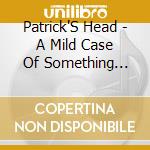Patrick'S Head - A Mild Case Of Something Weird... cd