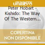 Peter Hobart - Kishido: The Way Of The Western Warrior cd