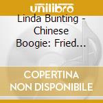 Linda Bunting - Chinese Boogie: Fried Rice cd musicale di Linda Bunting