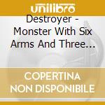 Destroyer - Monster With Six Arms And Three Heads cd