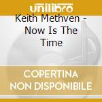 Keith Methven - Now Is The Time cd musicale di Keith Methven