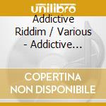 Addictive Riddim / Various - Addictive Riddim / Various cd