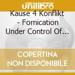 Kause 4 Konflikt - Fornication Under Control Of King cd musicale