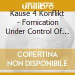 Kause 4 Konflikt - Fornication Under Control Of King cd