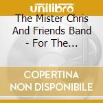 The Mister Chris And Friends Band - For The Moon And The Sun cd