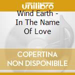 Wind Earth - In The Name Of Love cd