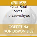 Clear Soul Forces - Forceswithyou cd musicale