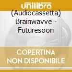 (Audiocassetta) Brainwavve - Futuresoon cd