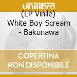 (LP Vinile) White Boy Scream - Bakunawa vinile
