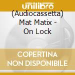 (Audiocassetta) Mat Matix - On Lock cd
