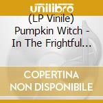 (LP Vinile) Pumpkin Witch - In The Frightful Gaze Of The Pumpk vinile