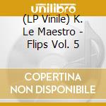 (LP Vinile) K. Le Maestro - Flips Vol. 5 vinile