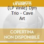 (LP Vinile) Djm Trio - Cave Art vinile