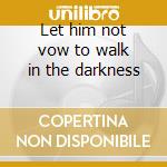 Let him not vow to walk in the darkness cd