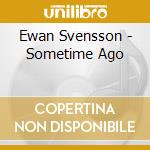 Ewan Svensson - Sometime Ago cd musicale di Svensson Ewan
