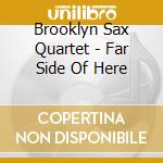 Brooklyn Sax Quartet - Far Side Of Here cd