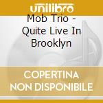 Mob Trio - Quite Live In Brooklyn cd