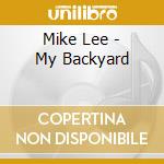 Mike Lee - My Backyard cd musicale di Lee Mike