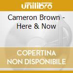Cameron Brown - Here & Now cd musicale di Brown Cameron