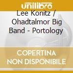 Lee Konitz / Ohadtalmor Big Band - Portology cd musicale di Lee Konitz / Ohadtalmor Big Band