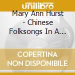 Mary Ann Hurst - Chinese Folksongs In A Jazz Mode cd musicale di Mary Ann Hurst