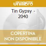 Tin Gypsy - 2040 cd musicale di Tin Gypsy