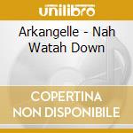 Arkangelle - Nah Watah Down cd