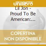 Lil Jon - Proud To Be American: Slowed & Chopped cd
