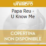 Papa Reu - U Know Me cd