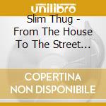 Slim Thug - From The House To The Street 2 cd musicale di Slim Thug