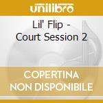 Lil' Flip - Court Session 2 cd musicale di Lil' Flip