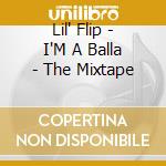 Lil' Flip - I'M A Balla - The Mixtape cd