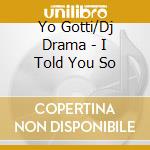 Yo Gotti/Dj Drama - I Told You So cd musicale di Yo Gotti/Dj Drama