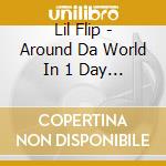 Lil Flip - Around Da World In 1 Day (Cd & Dvd) cd musicale di Lil Flip