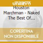 Houston Marchman - Naked The Best Of Houstan Marchman cd musicale di Houston Marchman