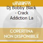 Dj Bobby Black - Crack Addiction La cd