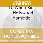 Dj Whoo Kid - Hollywood Homicide cd musicale di WHOO KID & A CAST OF