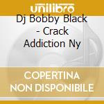 Dj Bobby Black - Crack Addiction Ny cd