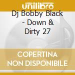 Dj Bobby Black - Down & Dirty 27 cd