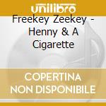 Freekey Zeekey - Henny & A Cigarette cd musicale di Freekey Zeekey