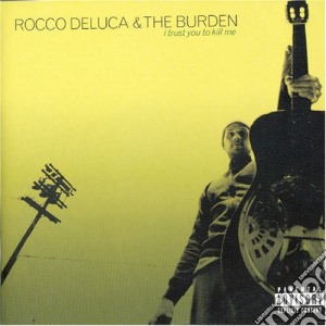 Rocco Deluca & The Burden - I Trust You To Kill Me cd musicale di Rocco Deluca & The Burden