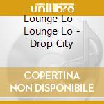 Lounge Lo - Lounge Lo - Drop City cd