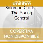 Solomon Childs - The Young General cd musicale di Solomon Childs