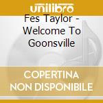 Fes Taylor - Welcome To Goonsville cd