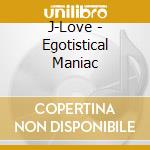 J-Love - Egotistical Maniac cd