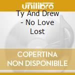 Ty And Drew - No Love Lost cd